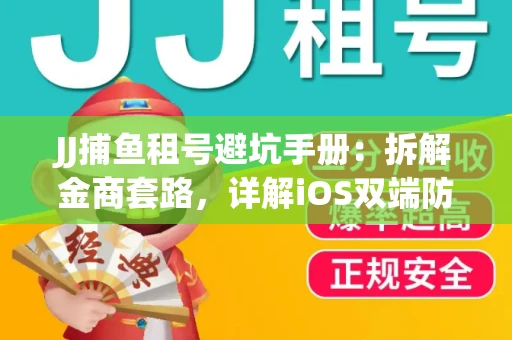 JJ捕鱼租号避坑手册：拆解金商套路，详解iOS双端防资金回滚技巧
