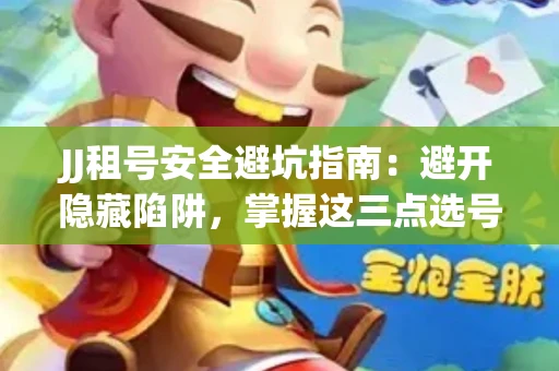 JJ租号安全避坑指南：避开隐藏陷阱，掌握这三点选号秘诀