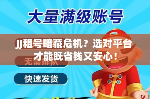 JJ租号暗藏危机？选对平台才能既省钱又安心！
