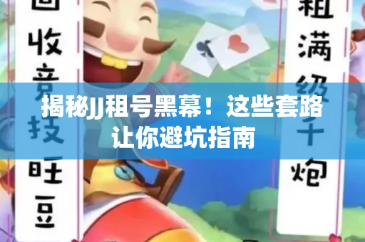 揭秘JJ租号黑幕！这些套路让你避坑指南